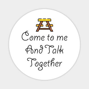 Come To Me And Talk Together Magnet